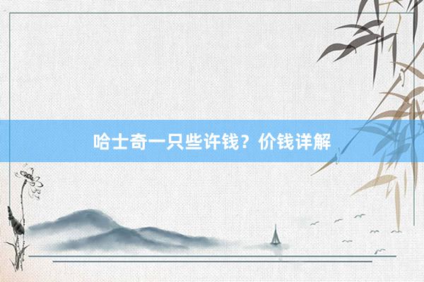 哈士奇一只些许钱？价钱详解